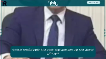 تفاصيل هامة حول تأخير إعلان موعد امتحان مادة العلوم للشهادة الإعدادية الدور الثاني